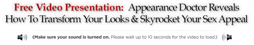 Free Presentation: Appearance Doctor Reveals How To Transform Your Appearance & Skyrocket Your Sex Appeal